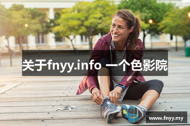 关于fnyy.info 一个色影院